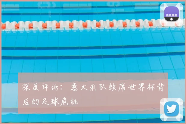 深度评论：意大利队缺席世界杯背后的足球危机