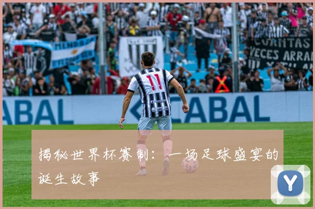 揭秘世界杯赛制:一场足球盛宴的诞生故事
