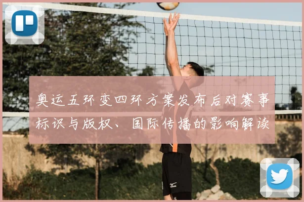 奥运五环变四环方案发布后对赛事标识与版权、国际传播的影响解读